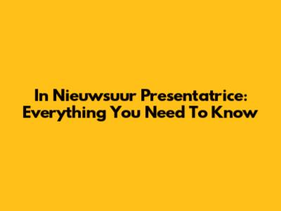 In Nieuwsuur Presentatrice: Everything You Need To Know