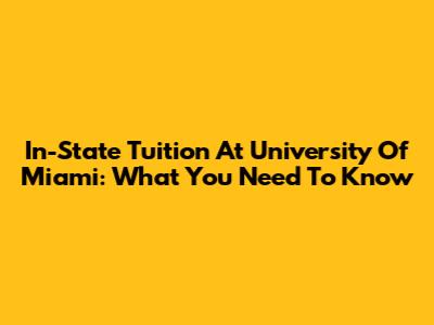 In-State Tuition At University Of Miami: What You Need To Know