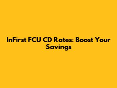 InFirst FCU CD Rates: Boost Your Savings