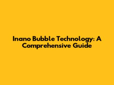 Inano Bubble Technology: A Comprehensive Guide