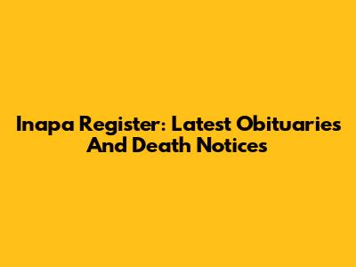 Inapa Register: Latest Obituaries And Death Notices