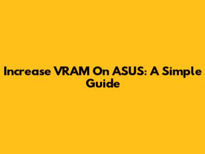 Increase VRAM On ASUS: A Simple Guide
