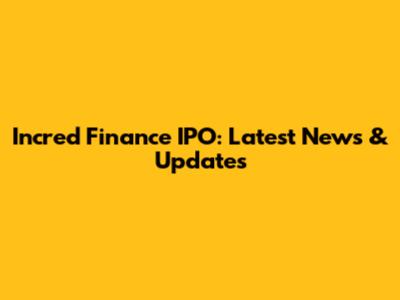 Incred Finance IPO: Latest News & Updates