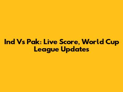 Ind Vs Pak: Live Score, World Cup League Updates