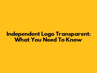 Independent Logo Transparent: What You Need To Know