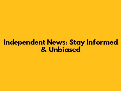 Independent News: Stay Informed & Unbiased
