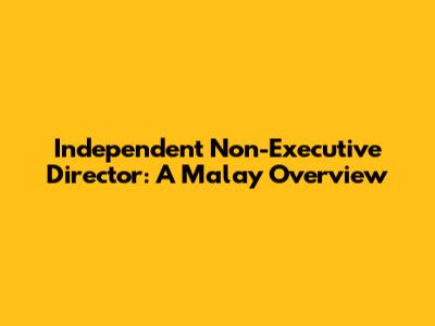 Independent Non-Executive Director: A Malay Overview