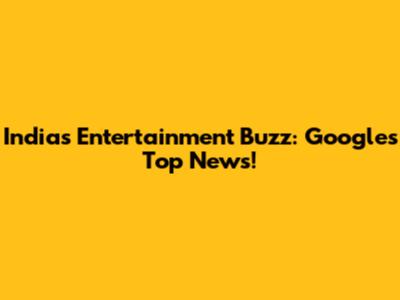 India's Entertainment Buzz: Google's Top News!