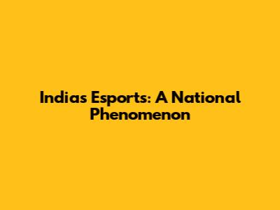 India's Esports: A National Phenomenon