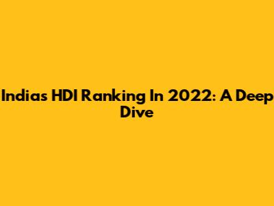 India's HDI Ranking In 2022: A Deep Dive