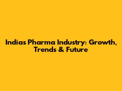 India's Pharma Industry: Growth, Trends & Future