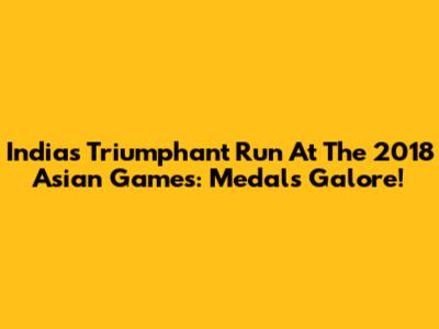 India's Triumphant Run At The 2018 Asian Games: Medals Galore!