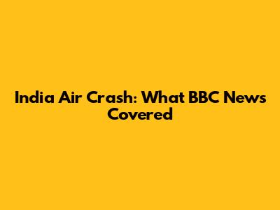 India Air Crash: What BBC News Covered
