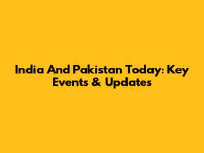 India And Pakistan Today: Key Events & Updates