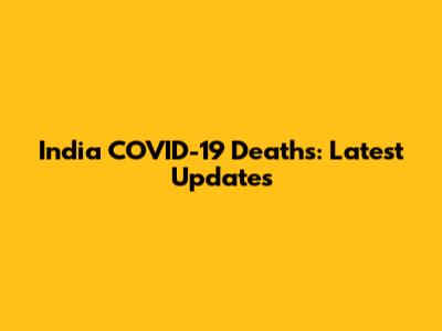 India COVID-19 Deaths: Latest Updates