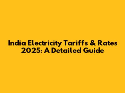 India Electricity Tariffs & Rates 2025: A Detailed Guide