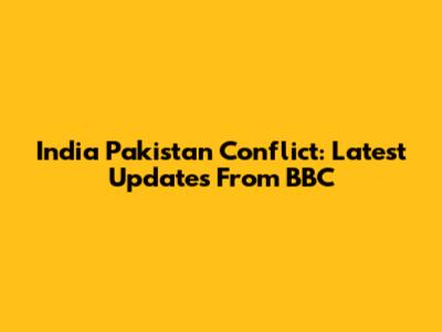India Pakistan Conflict: Latest Updates From BBC