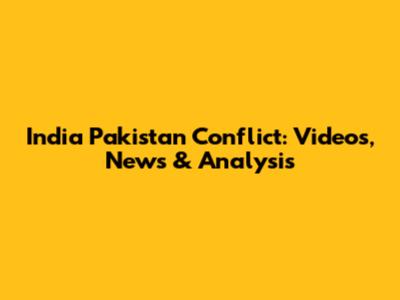 India Pakistan Conflict: Videos, News & Analysis