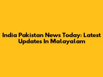 India Pakistan News Today: Latest Updates In Malayalam
