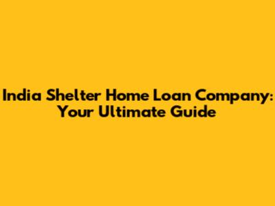 India Shelter Home Loan Company: Your Ultimate Guide