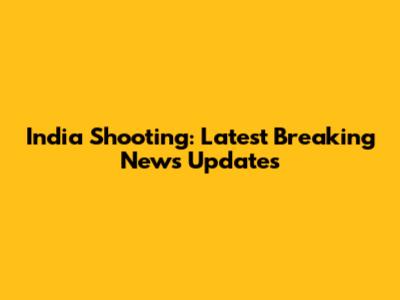 India Shooting: Latest Breaking News Updates
