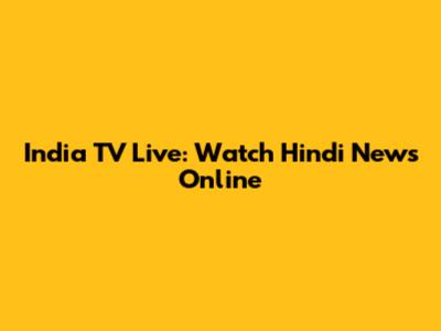 India TV Live: Watch Hindi News Online