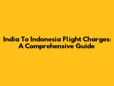 India To Indonesia Flight Charges: A Comprehensive Guide