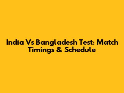 India Vs Bangladesh Test: Match Timings & Schedule