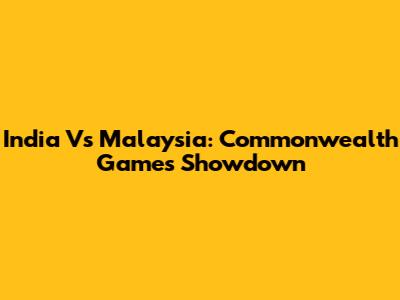 India Vs Malaysia: Commonwealth Games Showdown