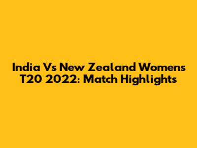 India Vs New Zealand Women's T20 2022: Match Highlights