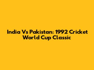 India Vs Pakistan: 1992 Cricket World Cup Classic