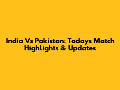 India Vs Pakistan: Today's Match Highlights & Updates