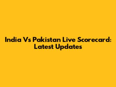 India Vs Pakistan Live Scorecard: Latest Updates