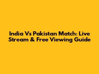 India Vs Pakistan Match: Live Stream & Free Viewing Guide