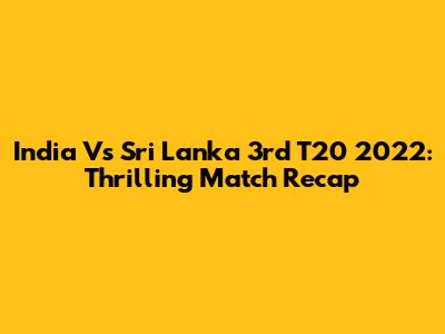India Vs Sri Lanka 3rd T20 2022: Thrilling Match Recap
