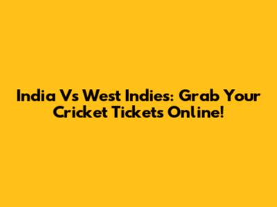 India Vs West Indies: Grab Your Cricket Tickets Online!