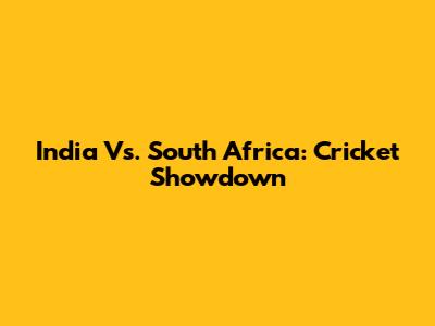 India Vs. South Africa: Cricket Showdown
