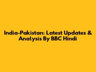 India-Pakistan: Latest Updates & Analysis By BBC Hindi