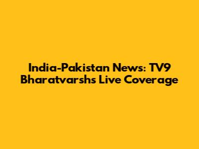 India-Pakistan News: TV9 Bharatvarsh's Live Coverage