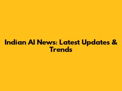 Indian AI News: Latest Updates & Trends