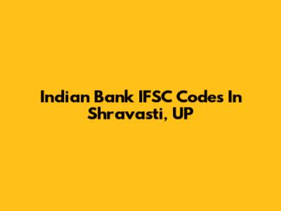 Indian Bank IFSC Codes In Shravasti, UP