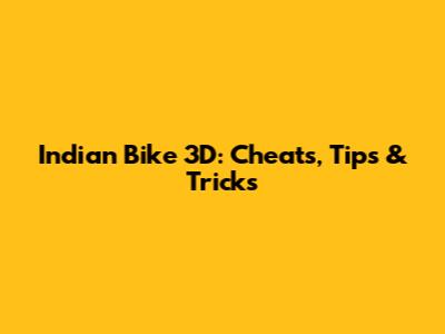 Indian Bike 3D: Cheats, Tips & Tricks