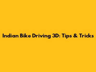Indian Bike Driving 3D: Tips & Tricks