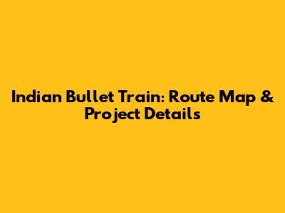 Indian Bullet Train: Route Map & Project Details