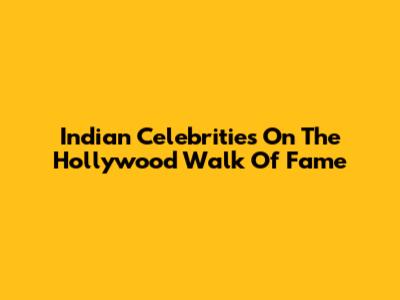 Indian Celebrities On The Hollywood Walk Of Fame