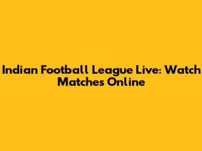 Indian Football League Live: Watch Matches Online