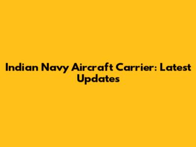 Indian Navy Aircraft Carrier: Latest Updates