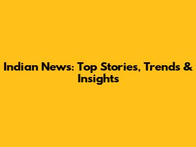 Indian News: Top Stories, Trends & Insights