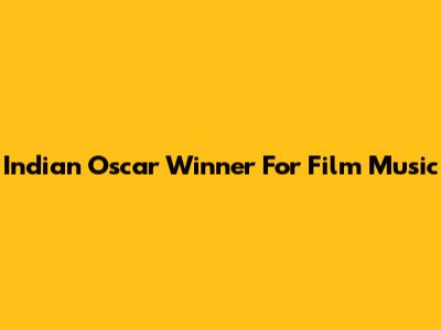 Indian Oscar Winner For Film Music