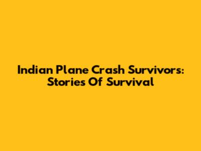Indian Plane Crash Survivors: Stories Of Survival